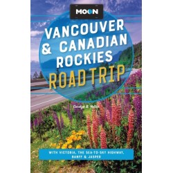 Moon Vancouver & Canadian Rockies Road Trip (Fourth Edition): With Victoria, the Sea-to-Sky Highway, Banff & Jasper