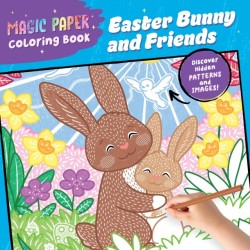 Magic Paper Coloring Book: Easter Bunny and Friends: Discover Hidden Patterns and Images!