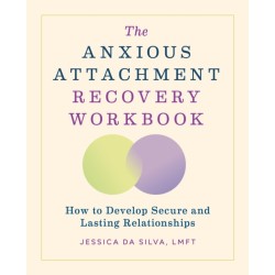 The Anxious Attachment Recovery Workbook: How to Develop Secure and Lasting Relationships