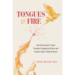 Tongues of Fire: How Charismatic Prayer Changes Evangelical Brains and Inspires Spirit-Filled Activism
