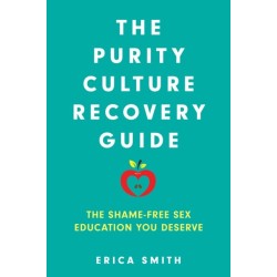 The Purity Culture Recovery Guide: The Shame-Free Sex Education You Deserve