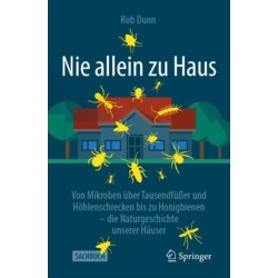 Nie allein zu Haus: Von Mikroben uber Tausendfußer und Hohlenschrecken bis zu Honigbienen – die Naturgeschichte unserer Hauser