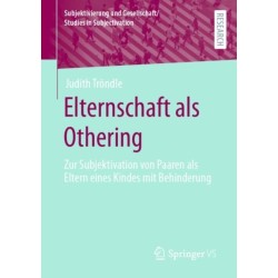Elternschaft als Othering: Zur Subjektivation von Paaren als Eltern eines Kindes mit Behinderung