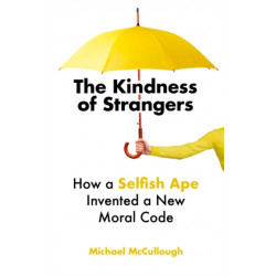 The Kindness of Strangers: How a Selfish Ape Invented a New Moral Code