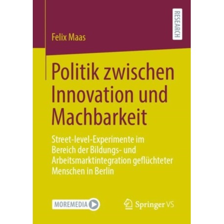 Politik zwischen Innovation und Machbarkeit: Street-level-Experimente im Bereich der Bildungs- und Arbeitsmarktintegration gefluchteter Menschen in Berlin