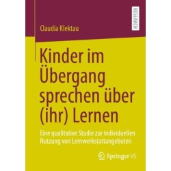 Kinder im Ubergang sprechen uber (ihr) Lernen: Eine qualitative Studie zur indivi?duellen Nutzung von Lernwerkstattangeboten