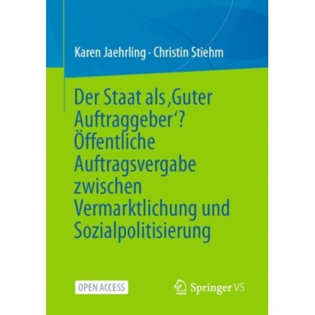 Der Staat als ‚Guter Auftraggeber‘? Offentliche Auftragsvergabe zwischen Vermarktlichung und Sozialpolitisierung