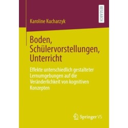 Boden, Schulervorstellungen, Unterricht: Effekte unterschiedlich gestalteter Lernumgebungen auf die Veranderlichkeit von kognitiven Konzepten