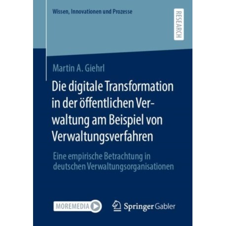 Die digitale Transformation in der offentlichen Verwaltung am Beispiel von Verwaltungsverfahren: Eine empirische Betrachtung in deutschen Verwaltungsorganisationen