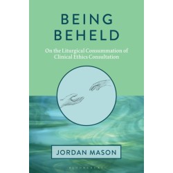 Being Beheld: On the Liturgical Consummation of Clinical Ethics Consultation
