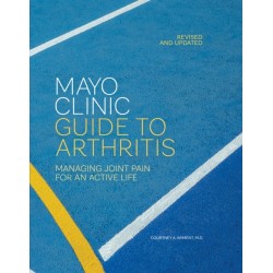 Mayo Clinic Guide to Arthritis, Revised and Updated: Managing Joint Pain for an Active Life
