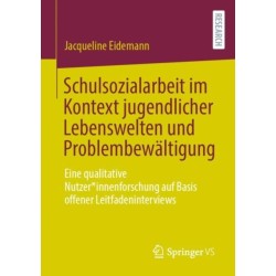 Schulsozialarbeit im Kontext jugendlicher Lebenswelten und Problembewaltigung: Eine qualitative Nutzer*innenforschung auf Basis offener Leitfadeninterviews