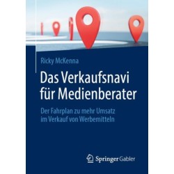 Das Verkaufsnavi fur Medienberater: Der Fahrplan zu mehr Umsatz im Verkauf von Werbemitteln