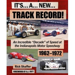 Its A New Track Record!: An Incredible “Decade” of Speed at the Indianapolis Motor Speedway 1962–1972