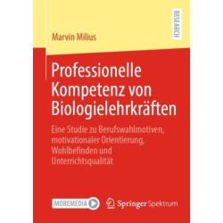 Professionelle Kompetenz von Biologielehrkraften: Eine Studie zu Berufswahlmotiven, motivationaler Orientierung, Wohlbefinden und Unterrichtsqualitat