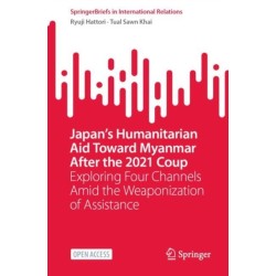 Japan’s Humanitarian Aid Toward Myanmar After the 2021 Coup: Exploring Four Channels Amid the Weaponization of Assistance