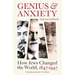 Genius and Anxiety: How Jews Changed the World, 1847–1947
