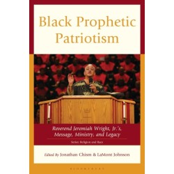 Black Prophetic Patriotism: Reverend Jeremiah Wright, Jr.’s, Message, Ministry, and Legacy
