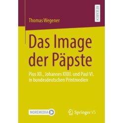 Das Image der Papste: Pius XII., Johannes XXIII. und Paul VI. in bundesdeutschen Printmedien