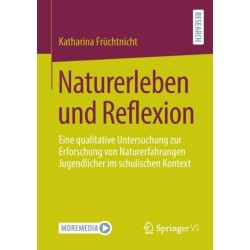 Naturerleben und Reflexion: Eine qualitative Untersuchung zur Erforschung von Naturerfahrungen Jugendlicher im schulischen Kontext