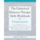 The Dialectical Behavior Therapy Skills Workbook for Depression: Essential DBT Practices to Manage Intense Emotions, Cultivate Self-Compassion, and Find Hope