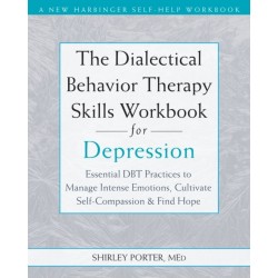 The Dialectical Behavior Therapy Skills Workbook for Depression: Essential DBT Practices to Manage Intense Emotions, Cultivate Self-Compassion, and Find Hope