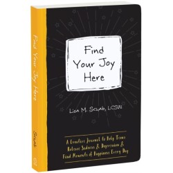 Find Your Joy Here: A Creative Journal to Help Teens Release Sadness and Depression and Find Moments of Happiness Every Day
