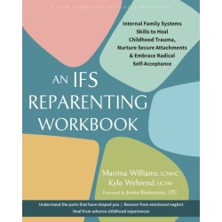 The IFS Reparenting Workbook: Internal Family Systems Skills to Heal Childhood Trauma, Nurture Secure Attachments, and Embrace Radical Self-Acceptance