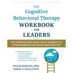 The Cognitive Behavioral Therapy Workbook for Leaders: How Improving Your Mental Health Is Essential to Avoiding Burnout and Leading More Effectively