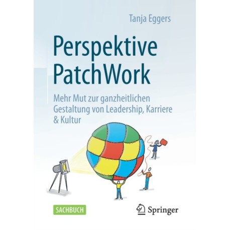 Perspektive Patchwork: Mehr Mut zur ganzheitlichen Gestaltung von Leadership, Karriere & Kultur