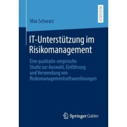 IT-Unterstutzung im Risikomanagement: Eine qualitativ-empirische Studie zur Auswahl, Einfuhrung und Verwendung von Risikomanagementsoftwarelosungen