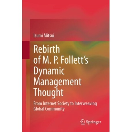 Rebirth of M. P. Follett’s Dynamic Management Thought: From Internet Society to Interweaving Global Community