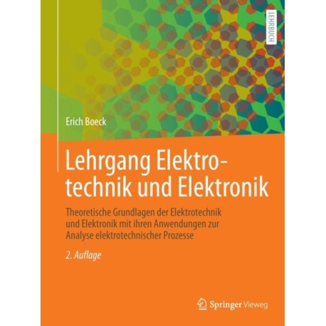 Lehrgang Elektrotechnik und Elektronik: Theoretische Grundlagen der Elektrotechnik und Elektronik mit ihren Anwendungen zur Analyse elektrotechnischer Prozesse