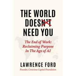 The World Doesn't Need You: The End of Work: Reclaiming Purpose in the Age of AI