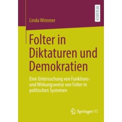 Folter in Diktaturen und Demokratien: Eine Untersuchung von Funktions- und Wirkungsweise von Folter in politischen Systemen