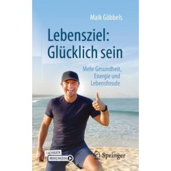 Lebensziel: Glucklich sein: Mehr Gesundheit, Energie und Lebensfreude