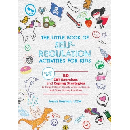 Little Book of Self-Regulation Activities for Kids: 50 CBT Exercises and Coping Strategies to Help Children Handle Anxiety, Stress, and Other Strong Emotions