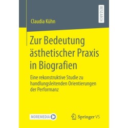 Zur Bedeutung asthetischer Praxis in Biografien: Eine rekonstruktive Studie zu handlungsleitenden Orientierungen der Performanz
