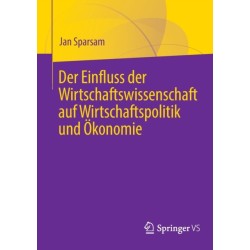 Der Einfluss der Wirtschaftswissenschaft auf Wirtschaftspolitik und Okonomie
