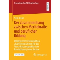 Der Zusammenhang zwischen Meritokratie und beruflicher Bildung: Idealtypische Rekonstruktion als Deutungsrahmen fur das Wertschatzungsproblem der Berufsbildung in der Ukraine