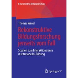Rekonstruktive Bildungsforschung jenseits vom Fall: Studien zum Interaktionsraum institutioneller Bildung