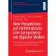Neue Perspektiven auf mathematische Lehr-Lernprozesse mit digitalen Medien: Eine Auswahl grundlagenorientierter und praxisorientierter Beitrage