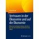 Vertrauen in der Okonomie und auf die Okonomie: Warum wir vertrauen mussen, wie wir es tun, wie wir es konnen und wie wir es tun sollten
