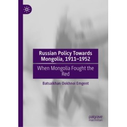 Russian Policy Towards Mongolia, 1911–1952: When Mongolia Fought the Red