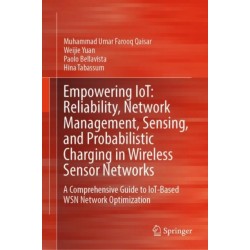 Empowering IoT: Reliability, Network Management, Sensing, and Probabilistic Charging in Wireless Sensor Networks: A Comprehensive Guide to IoT-Based WSN Network Optimization