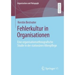 Fehlerkultur in Organisationen: Eine organisationsethnografische Studie in der stationaren Altenpflege