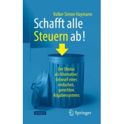 Schafft alle Steuern ab!: Der Obolus als Alternative: Entwurf eines einfachen, gerechten Abgabensystems