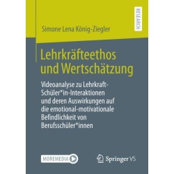 Lehrkrafteethos und Wertschatzung: Videoanalyse zu Lehrkraft-Schuler*in-Interaktionen und deren Auswirkungen auf die emotional-motivationale Befindlichkeit von Berufsschuler*innen