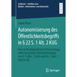 Autonomisierung des Offentlichkeitsbegriffs in § 22 S. 1 Alt. 2 KUG: Eine rechtsdogmatische Untersuchung unter besonderer Berucksichtigung von § 15 Abs. 3 UrhG und Art. 3 Abs. 1 InfoSoc-RL