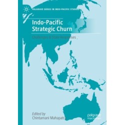 Indo-Pacific Strategic Churn: Challenges & State Responses